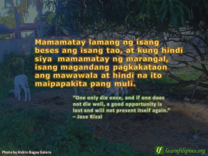 Filipino Quote - "One only die once, and if one does not die well, a good opportunity is lost and will not present itself again." - Jose Rizal