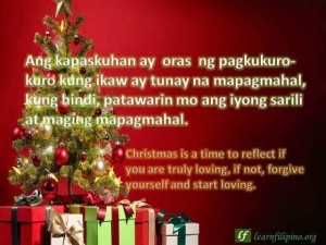 Christmas Quote: Christmas is a time to reflect if you are truly loving, if not, forgive yourself and start loving.; Ang kapaskuhan ay oras ng pagkukuro-kuro kung ikaw ay tunay na mapagmahal, kung hindi, patawarin mo ang iyong sarili at maging mapagmahal.