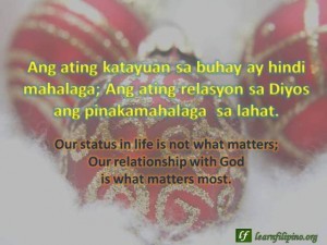Christmas Quote:Our status in life is not what matters; Our relationship with God is what matters most.; Ang ating katayuan sa buhay ay hindi mahalaga; Ang ating relasyon sa Diyos ang pinakamahalaga sa lahat.
