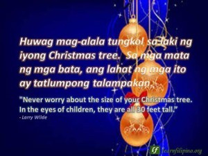 Christmas Quote: "Never worry about the size of your Christmas tree. In the eyes of children, they are all 30 feet tall.” - Larry Wilde; Huwag mag-alala tungkol sa laki ng iyong Christmas tree. Sa mga mata ng mga bata, ang lahat ng mga ito ay tatlumpong talampakan.