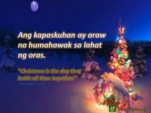 Christmas Quote:"Christmas is the day that holds all time together." - Alexander Smith; Ang kapaskuhan ay araw na humahawak sa lahat ng oras.