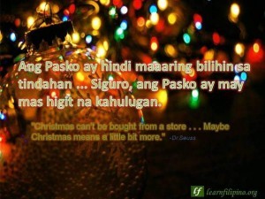 Christmas Quote: "Christmas can't be bought from a store . . . Maybe Christmas means a little bit more." Dr.Seuss Ang Pasko ay hindi maaaring bilihin sa tindahan ... Siguro, ang Pasko ay may mas higit na kahulugan.