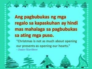 Christmas Quote: “Christmas is not as much about opening our presents as opening our hearts.” – Janice Maeditere Ang pagbubukas ng mga regalo sa kapaskuhan ay hindi mas mahalaga sa pagbubukas sa ating mga puso.