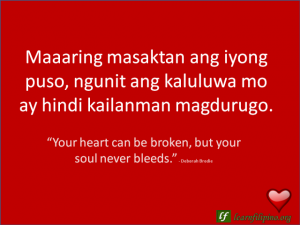 English to Tagalog Love Quote: “Your heart can be broken, but your soul never bleeds.”