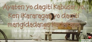 Ilocano Translation - Ayaten yo dagiti kabusor yo, ken ikararagan yo dagiti mangidadanes kadakayo. - Love your enemies and pray for those who persecute you. - Matthew 5:44