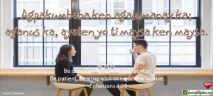 Ilocano Translation - Agpakumbaba ken agalumanay ka; aganus ka, ayaten yo ti maysa ken maysa. - Be completely humble and gentle; Be patient, bearing with another in love. - Ephesians 4:25