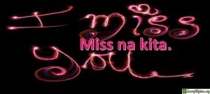 Tagalog Translation - I miss you. - Miss na kita.