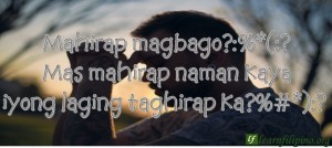 Mahirap magbago?:%*(:? Mas mahirap naman kaya iyong laging taghirap ka?%#*):?